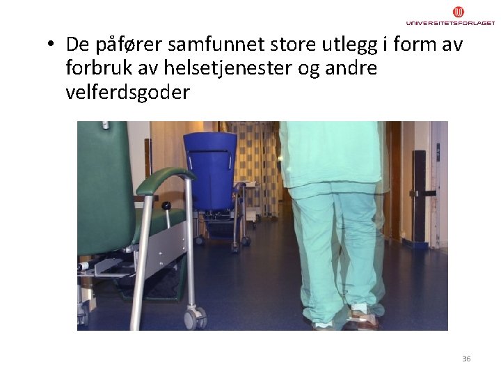  • De påfører samfunnet store utlegg i form av forbruk av helsetjenester og