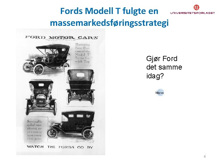 Fords Modell T fulgte en massemarkedsføringsstrategi Gjør Ford det samme idag? 6 