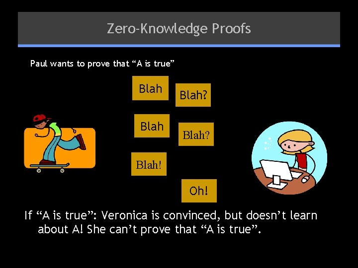 Zero-Knowledge Proofs Paul wants to prove that “A is true” Blah? Blah! Oh! If