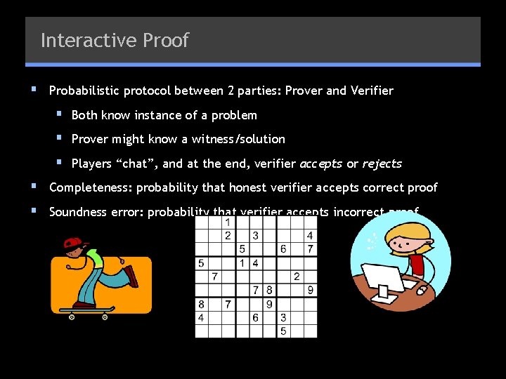 Interactive Proof § Probabilistic protocol between 2 parties: Prover and Verifier § Both know