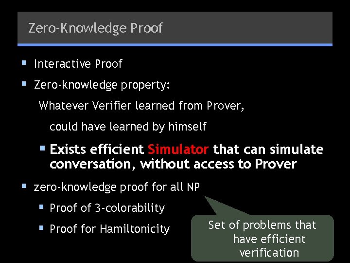Zero-Knowledge Proof § Interactive Proof § Zero-knowledge property: Whatever Verifier learned from Prover, could