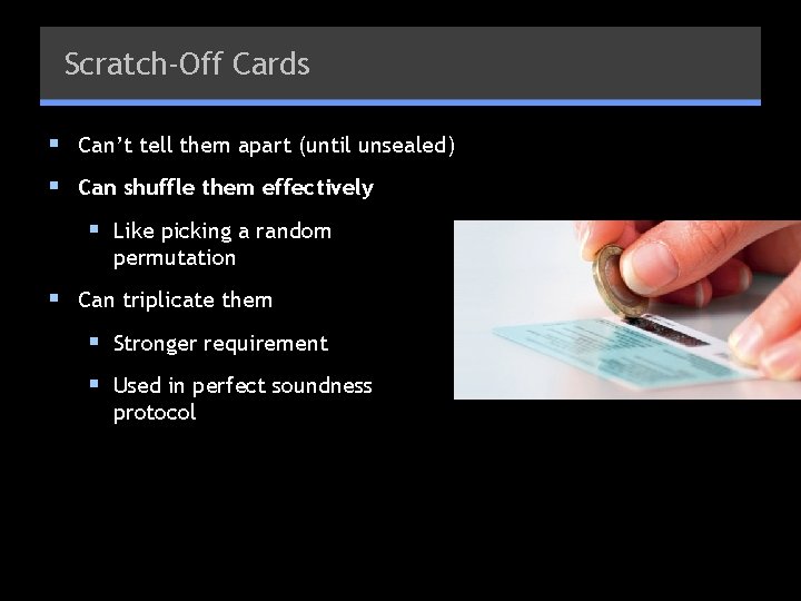 Scratch-Off Cards § Can’t tell them apart (until unsealed) § Can shuffle them effectively