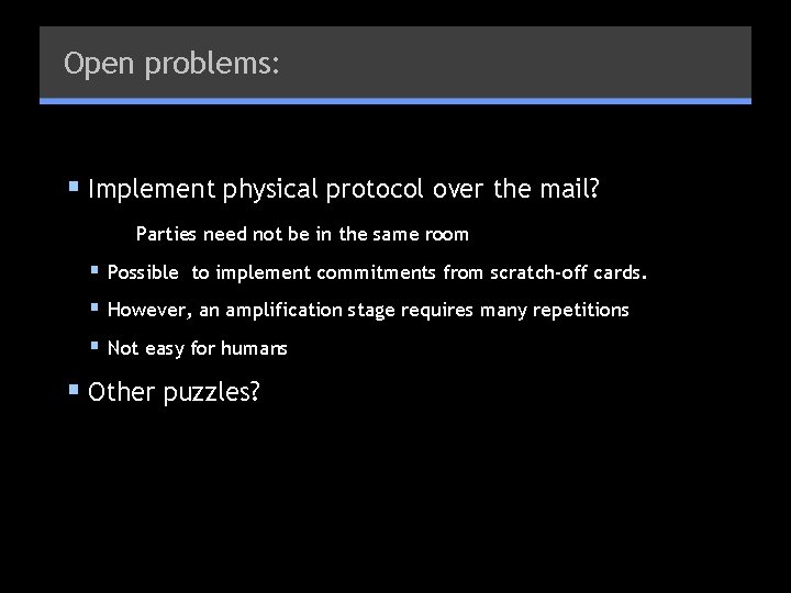 Open problems: § Implement physical protocol over the mail? Parties need not be in