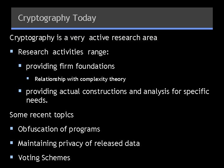 Cryptography Today Cryptography is a very active research area § Research activities range: §