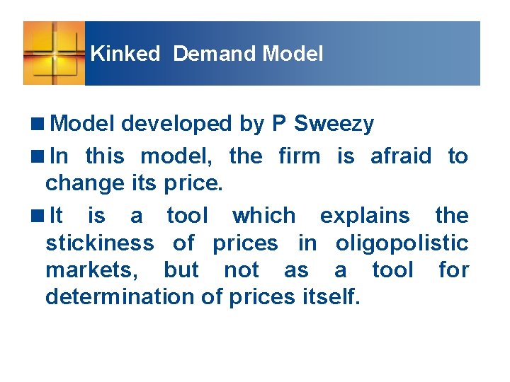 Kinked Demand Model <Model developed by P Sweezy <In this model, the firm is