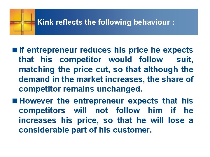 Kink reflects the following behaviour : <If entrepreneur reduces his price he expects that
