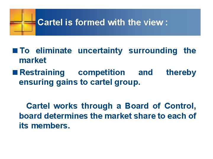 Cartel is formed with the view : <To eliminate uncertainty surrounding the market <Restraining