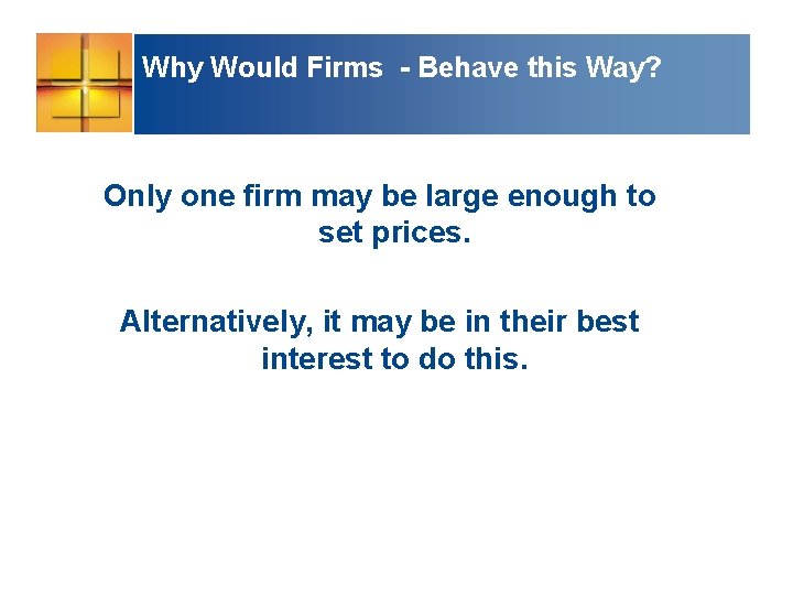 Why Would Firms - Behave this Way? Only one firm may be large enough