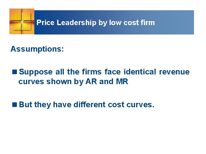 Price Leadership by low cost firm Assumptions: <Suppose all the firms face identical revenue
