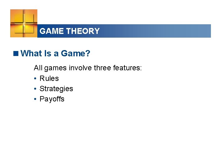 GAME THEORY <What Is a Game? All games involve three features: • Rules •