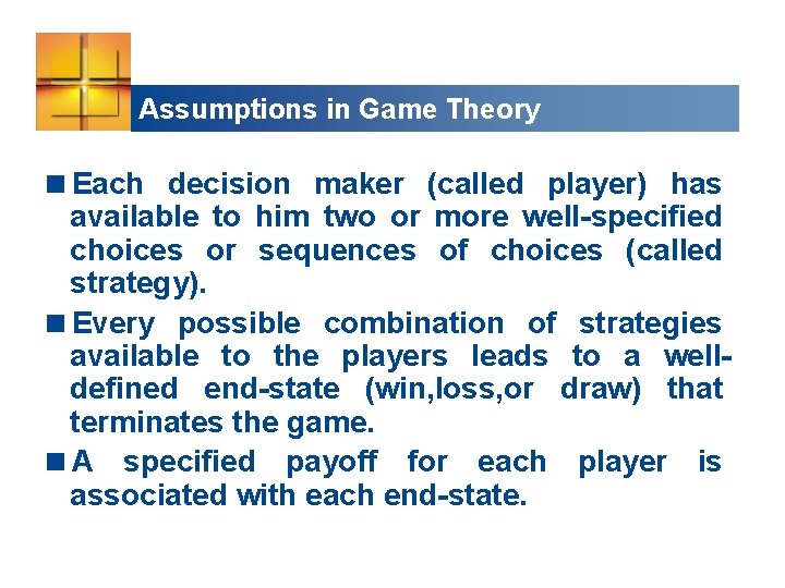 Assumptions in Game Theory <Each decision maker (called player) has available to him two
