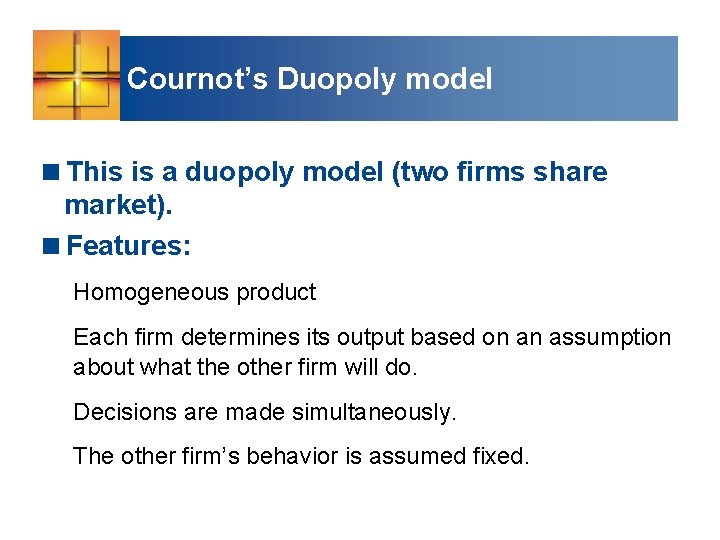 Cournot’s Duopoly model <This is a duopoly model (two firms share market). <Features: Homogeneous