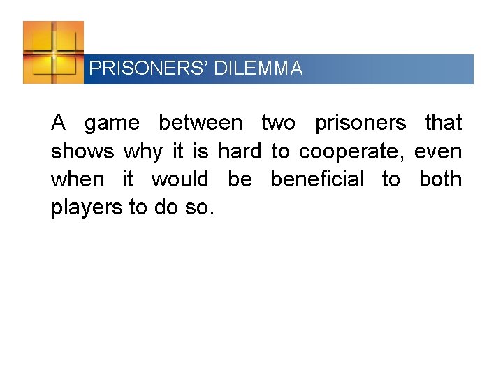 PRISONERS’ DILEMMA A game between two prisoners that shows why it is hard to