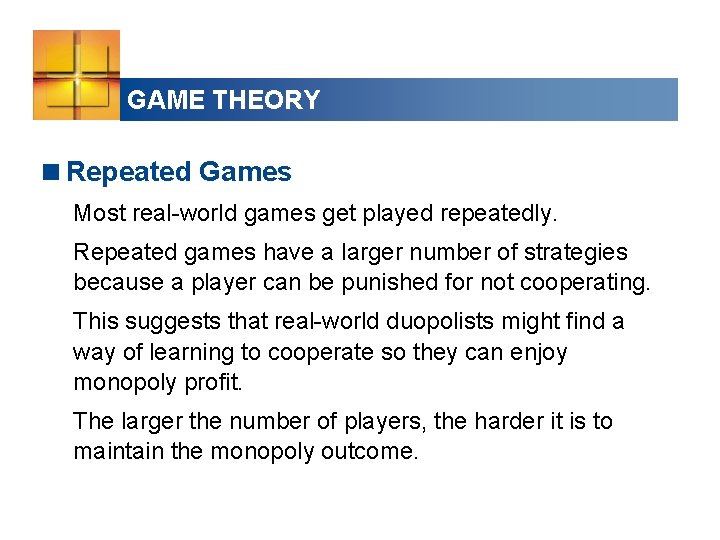 GAME THEORY <Repeated Games Most real-world games get played repeatedly. Repeated games have a