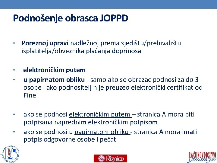 Podnošenje obrasca JOPPD • Poreznoj upravi nadležnoj prema sjedištu/prebivalištu isplatitelja/obveznika plaćanja doprinosa • •