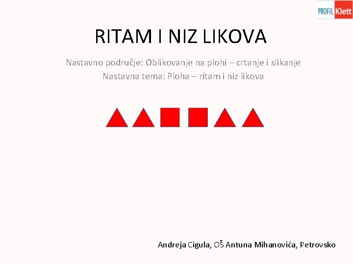 RITAM I NIZ LIKOVA Nastavno područje: Oblikovanje na plohi – crtanje i slikanje Nastavna