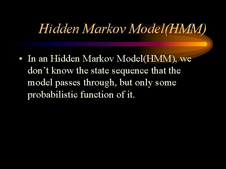 Hidden Markov Model(HMM) • In an Hidden Markov Model(HMM), we don’t know the state