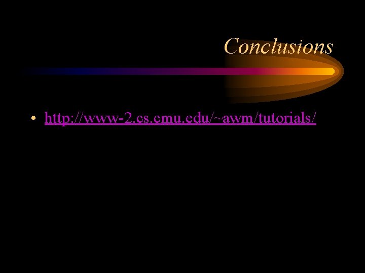 Conclusions • http: //www-2. cs. cmu. edu/~awm/tutorials/ 