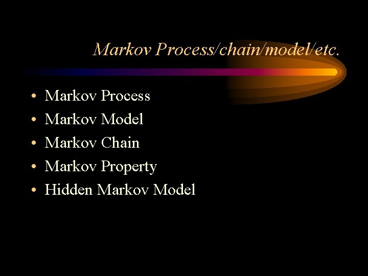 Markov Process/chain/model/etc. • • • Markov Process Markov Model Markov Chain Markov Property Hidden