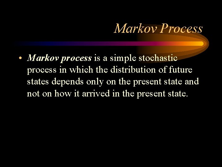 Markov Process • Markov process is a simple stochastic process in which the distribution