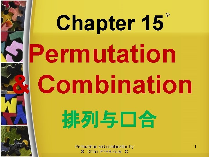 Chapter 15 © Permutation & Combination 排列与�合 11/5/2020 Permutation and combination by ® Chtan,