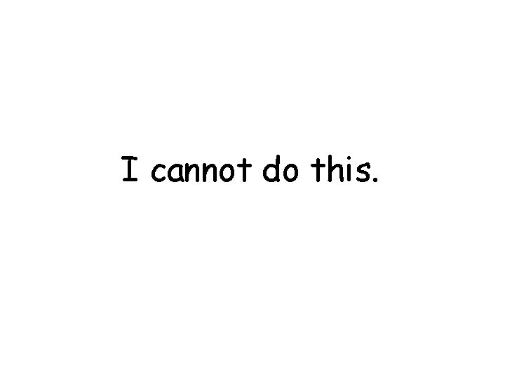 I cannot do this. 