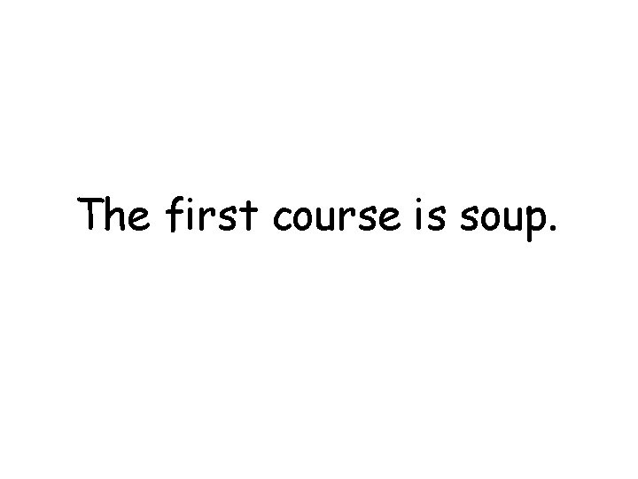 The first course is soup. 