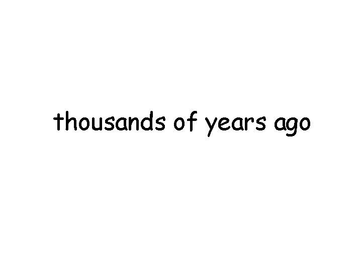 thousands of years ago 