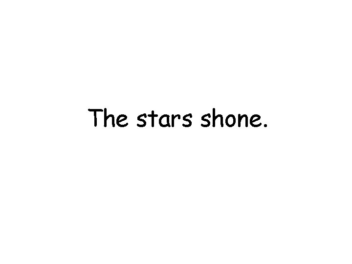 The stars shone. 