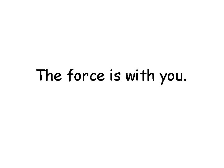 The force is with you. 