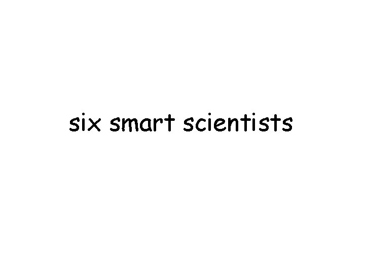 six smart scientists 