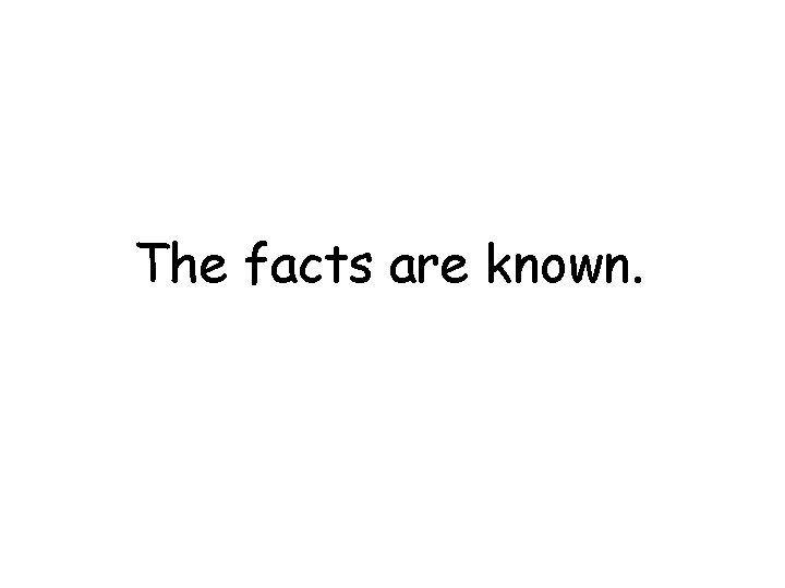 The facts are known. 