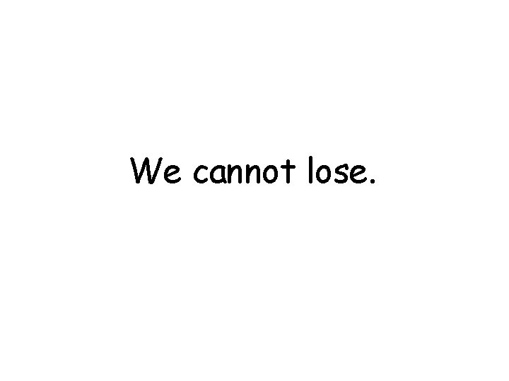We cannot lose. 