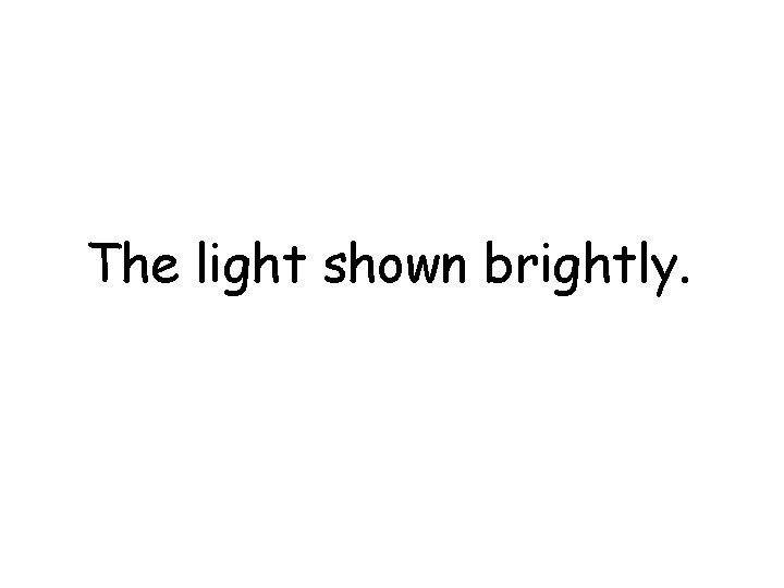 The light shown brightly. 