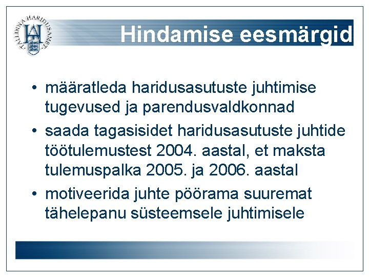 Hindamise eesmärgid • määratleda haridusasutuste juhtimise tugevused ja parendusvaldkonnad • saada tagasisidet haridusasutuste juhtide