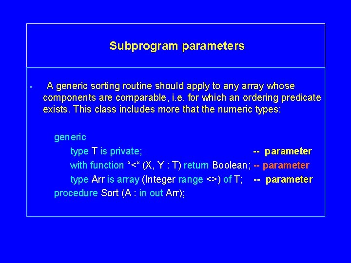 Subprogram parameters • A generic sorting routine should apply to any array whose components Subprogram parameters • A generic sorting routine should apply to any array whose components