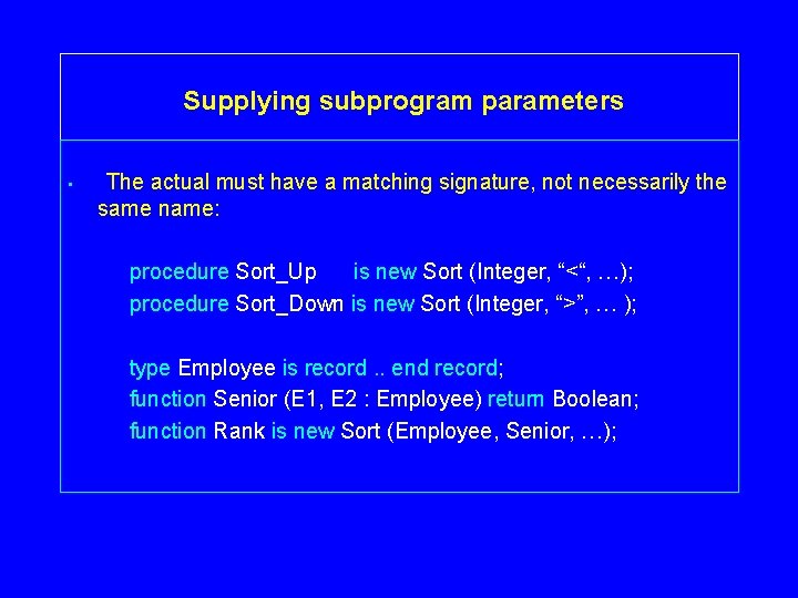 Supplying subprogram parameters • The actual must have a matching signature, not necessarily the Supplying subprogram parameters • The actual must have a matching signature, not necessarily the