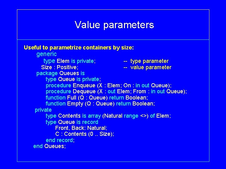 Value parameters Useful to parametrize containers by size: generic type Elem is private; -- Value parameters Useful to parametrize containers by size: generic type Elem is private; --