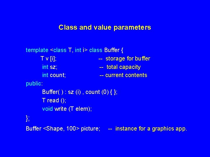 Class and value parameters template <class T, int i> class Buffer { T v Class and value parameters template <class T, int i> class Buffer { T v