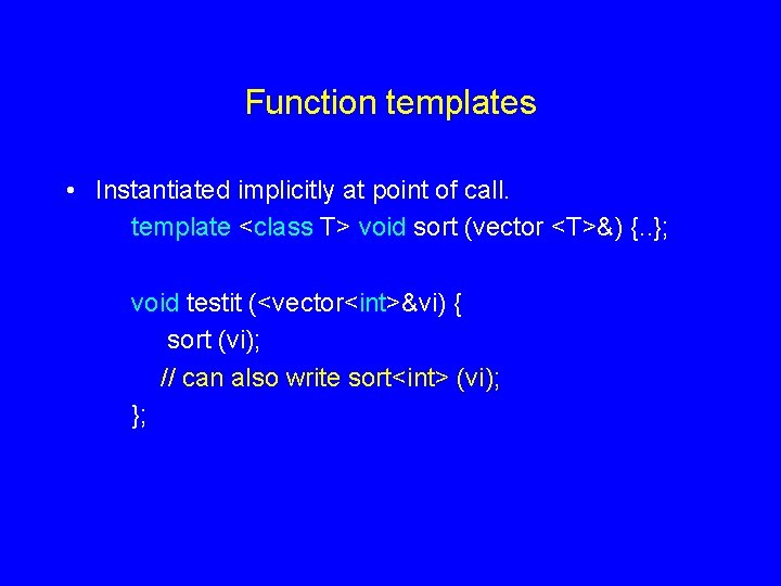 Function templates • Instantiated implicitly at point of call. template <class T> void sort Function templates • Instantiated implicitly at point of call. template <class T> void sort