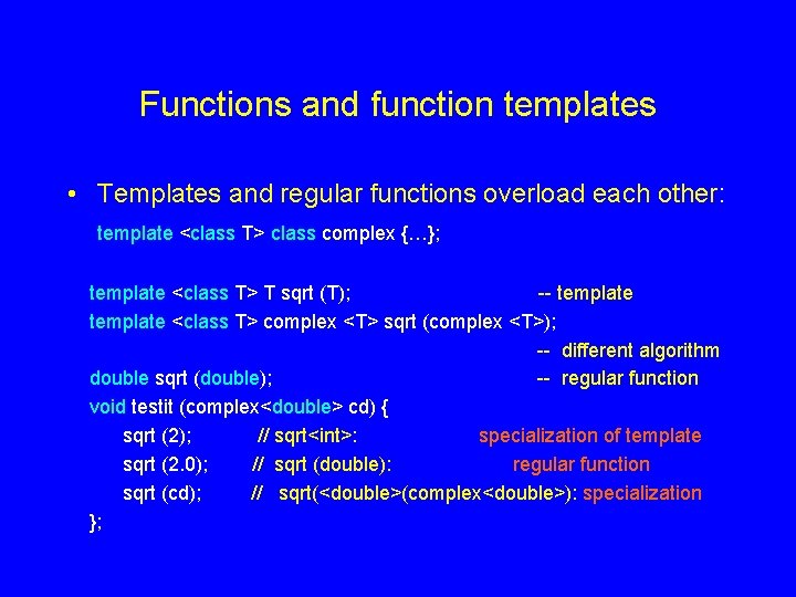 Functions and function templates • Templates and regular functions overload each other: template <class Functions and function templates • Templates and regular functions overload each other: template <class