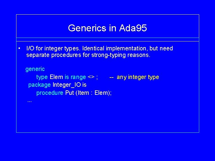 Generics in Ada 95 • I/O for integer types. Identical implementation, but need separate Generics in Ada 95 • I/O for integer types. Identical implementation, but need separate