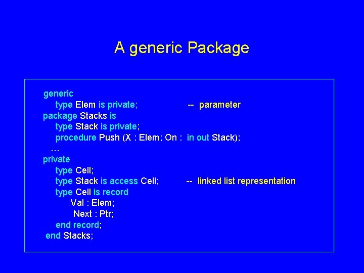 A generic Package generic type Elem is private; -- parameter package Stacks is type A generic Package generic type Elem is private; -- parameter package Stacks is type
