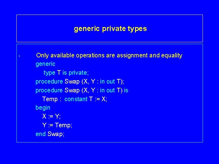 generic private types • Only available operations are assignment and equality. generic type T generic private types • Only available operations are assignment and equality. generic type T