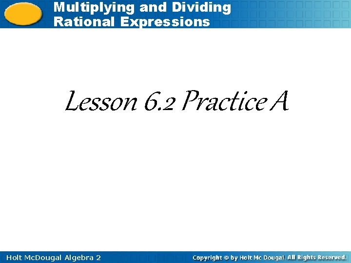 Multiplying and Dividing Rational Expressions Lesson 6. 2 Practice A Holt Mc. Dougal Algebra