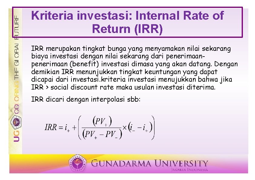 Kriteria investasi: Internal Rate of Return (IRR) IRR merupakan tingkat bunga yang menyamakan nilai Kriteria investasi: Internal Rate of Return (IRR) IRR merupakan tingkat bunga yang menyamakan nilai