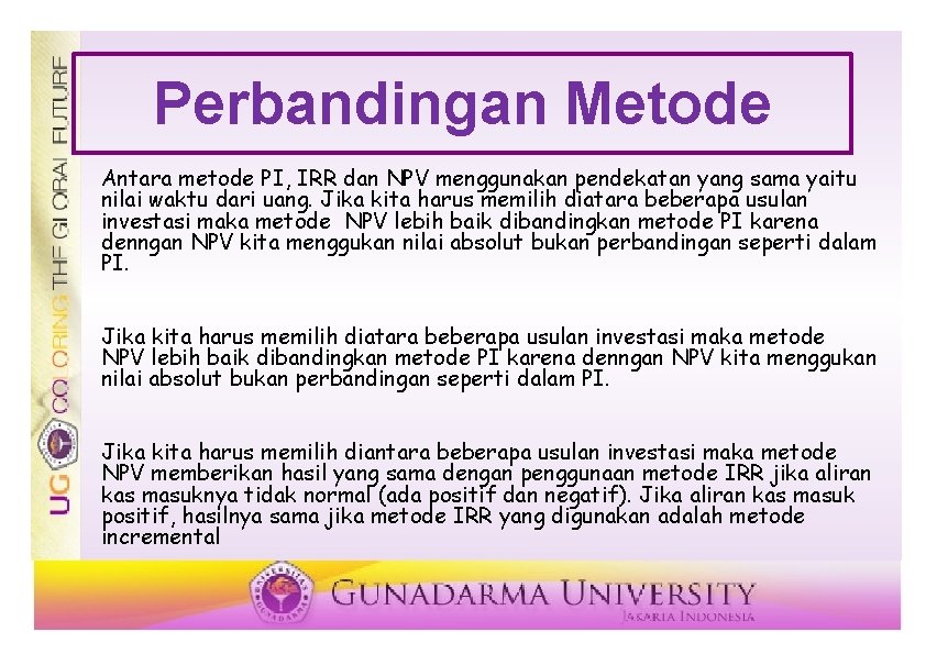 Perbandingan Metode Antara metode PI, IRR dan NPV menggunakan pendekatan yang sama yaitu nilai Perbandingan Metode Antara metode PI, IRR dan NPV menggunakan pendekatan yang sama yaitu nilai