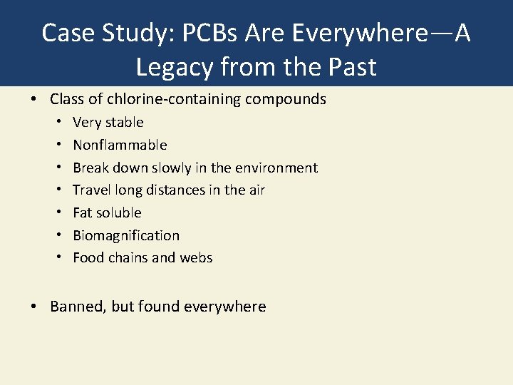 Case Study: PCBs Are Everywhere—A Legacy from the Past • Class of chlorine-containing compounds