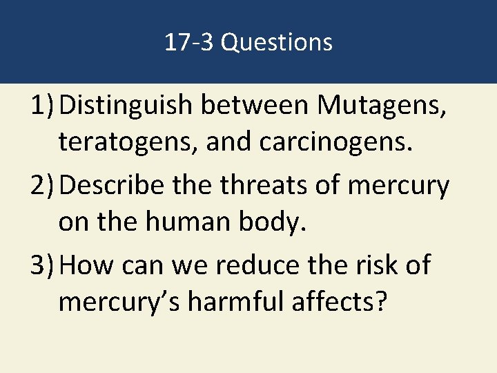 17 -3 Questions 1) Distinguish between Mutagens, teratogens, and carcinogens. 2) Describe threats of