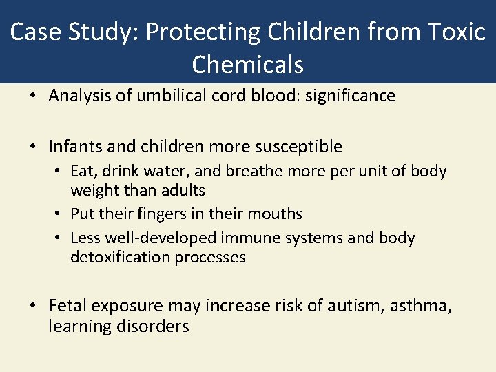 Case Study: Protecting Children from Toxic Chemicals • Analysis of umbilical cord blood: significance